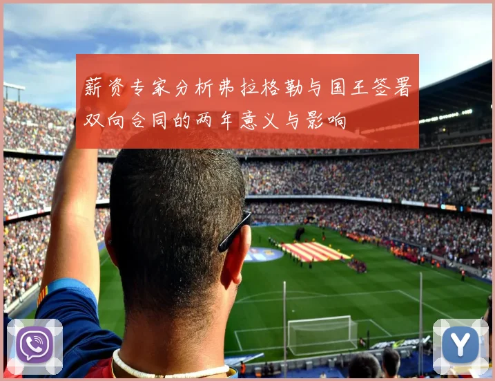 薪资专家分析弗拉格勒与国王签署双向合同的两年意义与影响